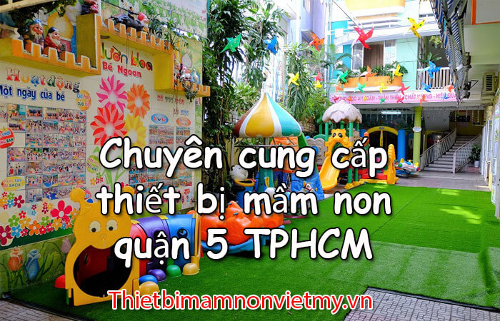Chuyen Cung Cap Thiet Bi Mam Non Quan 5 Tphcm 1